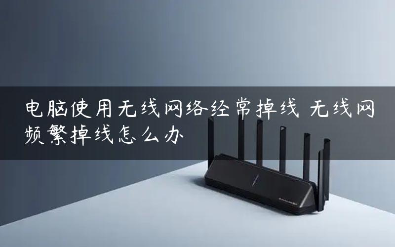 無線網為什么老是掉線